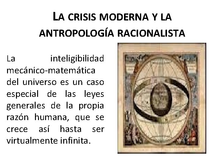 LA CRISIS MODERNA Y LA ANTROPOLOGÍA RACIONALISTA La inteligibilidad mecánico-matemática del universo es un