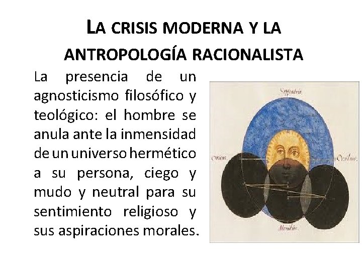 LA CRISIS MODERNA Y LA ANTROPOLOGÍA RACIONALISTA La presencia de un agnosticismo filosófico y