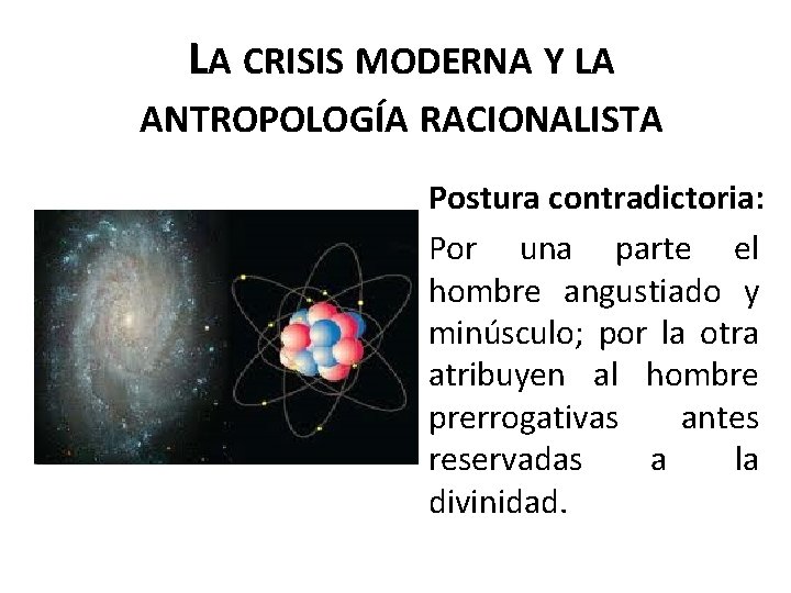 LA CRISIS MODERNA Y LA ANTROPOLOGÍA RACIONALISTA Postura contradictoria: Por una parte el hombre