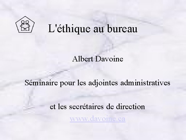 L'éthique au bureau Albert Davoine Séminaire pour les adjointes administratives et les secrétaires de