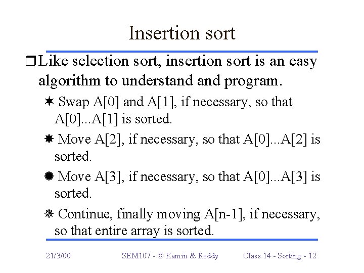 Insertion sort r Like selection sort, insertion sort is an easy algorithm to understand