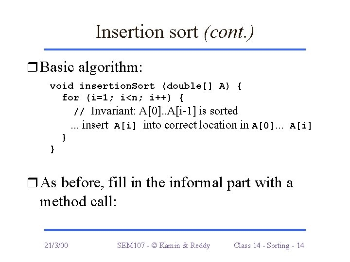Insertion sort (cont. ) r Basic algorithm: void insertion. Sort (double[] A) { for