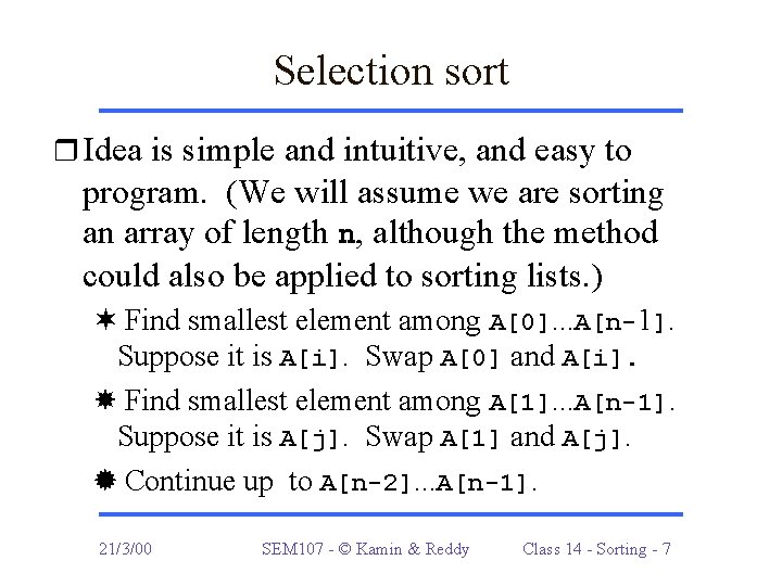 Selection sort r Idea is simple and intuitive, and easy to program. (We will