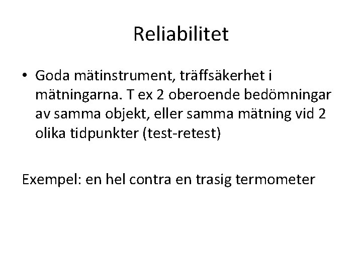 Reliabilitet • Goda mätinstrument, träffsäkerhet i mätningarna. T ex 2 oberoende bedömningar av samma Reliabilitet • Goda mätinstrument, träffsäkerhet i mätningarna. T ex 2 oberoende bedömningar av samma