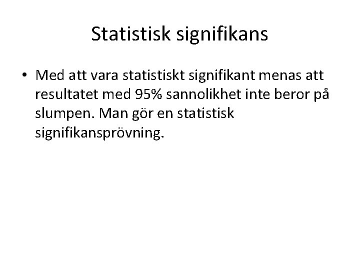 Statistisk signifikans • Med att vara statistiskt signifikant menas att resultatet med 95% sannolikhet Statistisk signifikans • Med att vara statistiskt signifikant menas att resultatet med 95% sannolikhet