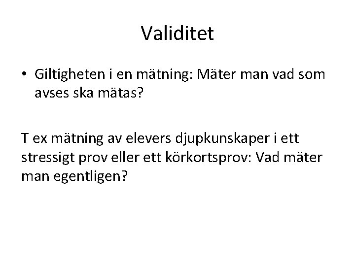 Validitet • Giltigheten i en mätning: Mäter man vad som avses ska mätas? T Validitet • Giltigheten i en mätning: Mäter man vad som avses ska mätas? T