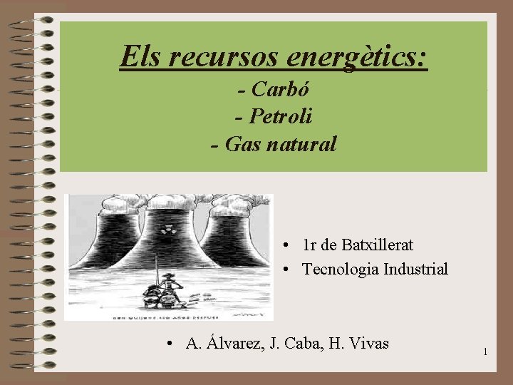 Els recursos energètics: - Carbó - Petroli - Gas natural • 1 r de