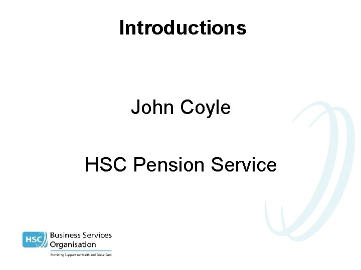 Introductions John Coyle HSC Pension Service 