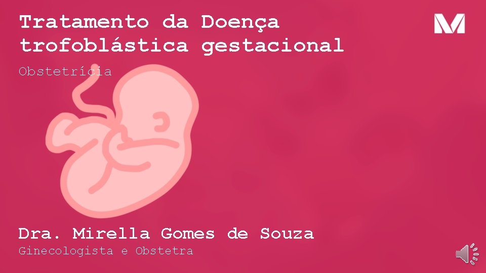Tratamento da Doença trofoblástica gestacional Obstetrícia Dra. Mirella Gomes de Souza Ginecologista e Obstetra