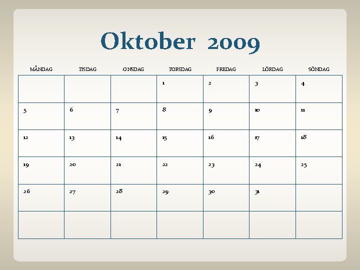 Oktober 2009 MÅNDAG TISDAG ONSDAG TORSDAG FREDAG LÖRDAG SÖNDAG 1 2 3 4 5