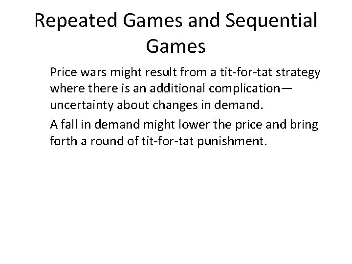 Repeated Games and Sequential Games Price wars might result from a tit-for-tat strategy where