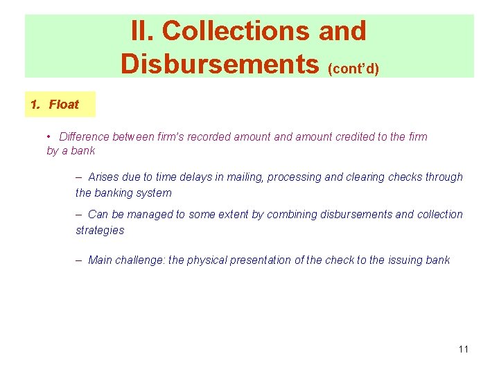 II. Collections and Disbursements (cont’d) 1. Float • Difference between firm’s recorded amount and