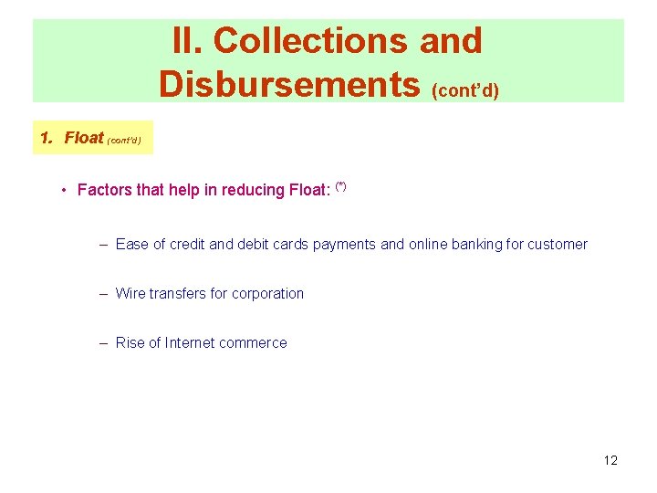 II. Collections and Disbursements (cont’d) 1. Float (cont’d) • Factors that help in reducing