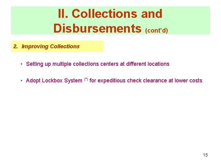 II. Collections and Disbursements (cont’d) 2. Improving Collections • Setting up multiple collections centers