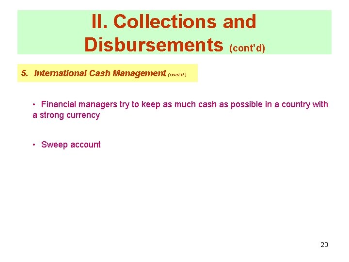 II. Collections and Disbursements (cont’d) 5. International Cash Management (cont’d) • Financial managers try