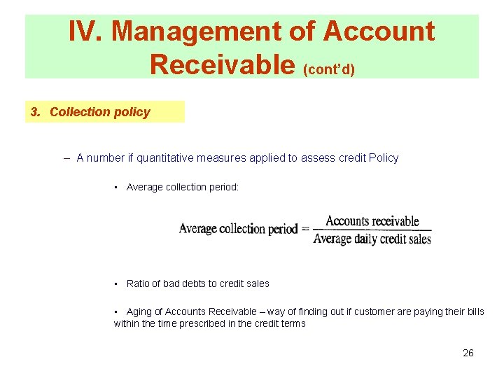 IV. Management of Account Receivable (cont’d) 3. Collection policy – A number if quantitative