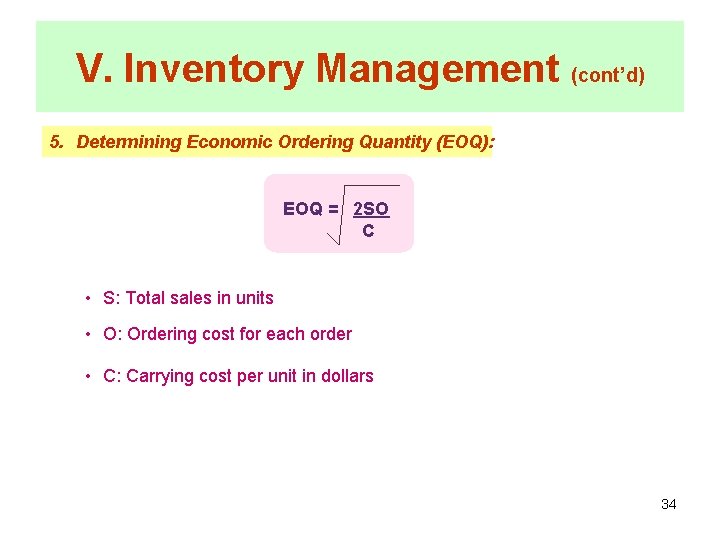 V. Inventory Management (cont’d) 5. Determining Economic Ordering Quantity (EOQ): EOQ = 2 SO