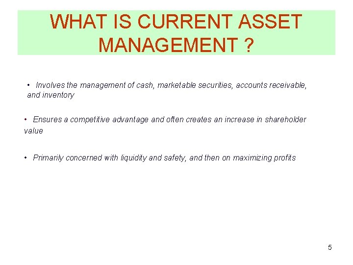 WHAT IS CURRENT ASSET MANAGEMENT ? • Involves the management of cash, marketable securities,