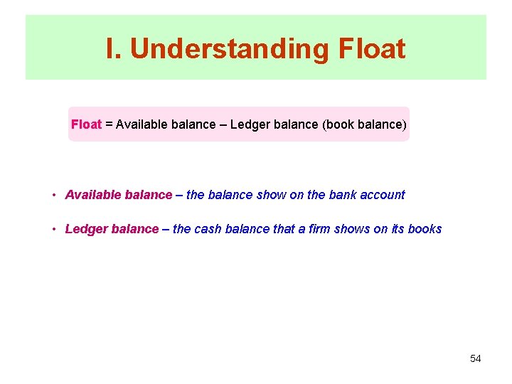 I. Understanding Float = Available balance – Ledger balance (book balance) • Available balance