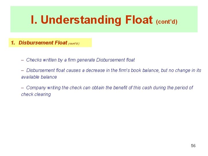 I. Understanding Float (cont’d) 1. Disbursement Float (cont’d) – Checks written by a firm