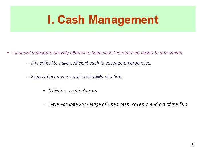 I. Cash Management • Financial managers actively attempt to keep cash (non-earning asset) to