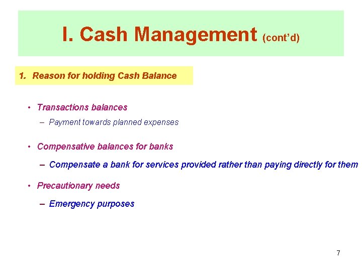 I. Cash Management (cont’d) 1. Reason for holding Cash Balance • Transactions balances –