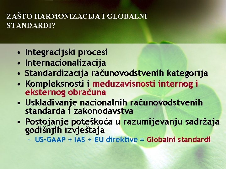 ZAŠTO HARMONIZACIJA I GLOBALNI STANDARDI? • • Integracijski procesi Internacionalizacija Standardizacija računovodstvenih kategorija Kompleksnosti