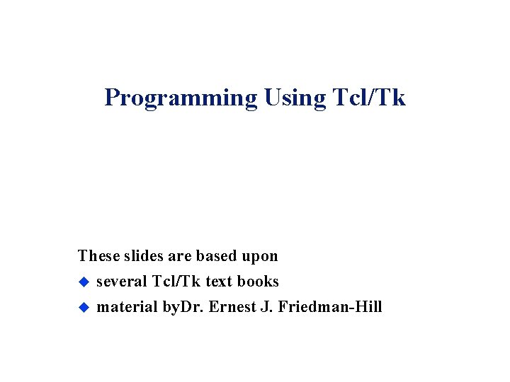 Programming Using Tcl/Tk These slides are based upon u u several Tcl/Tk text books