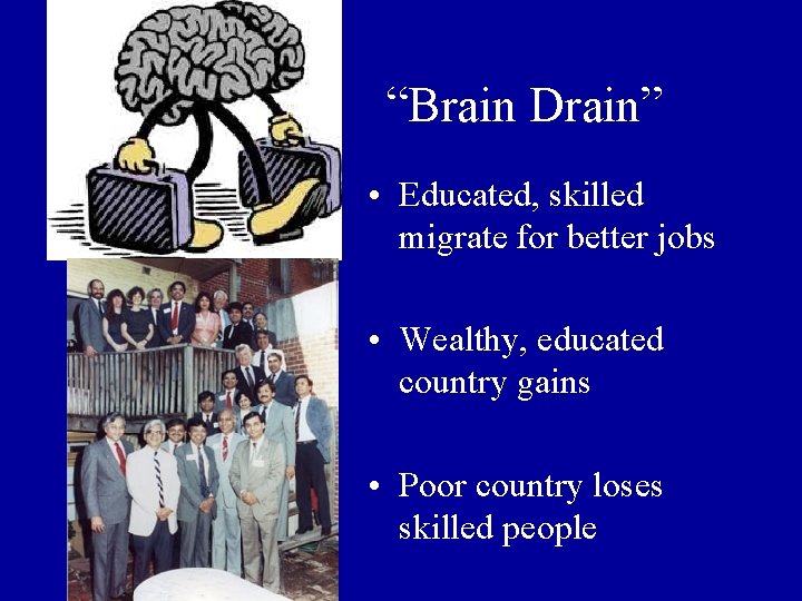 “Brain Drain” • Educated, skilled migrate for better jobs • Wealthy, educated country gains