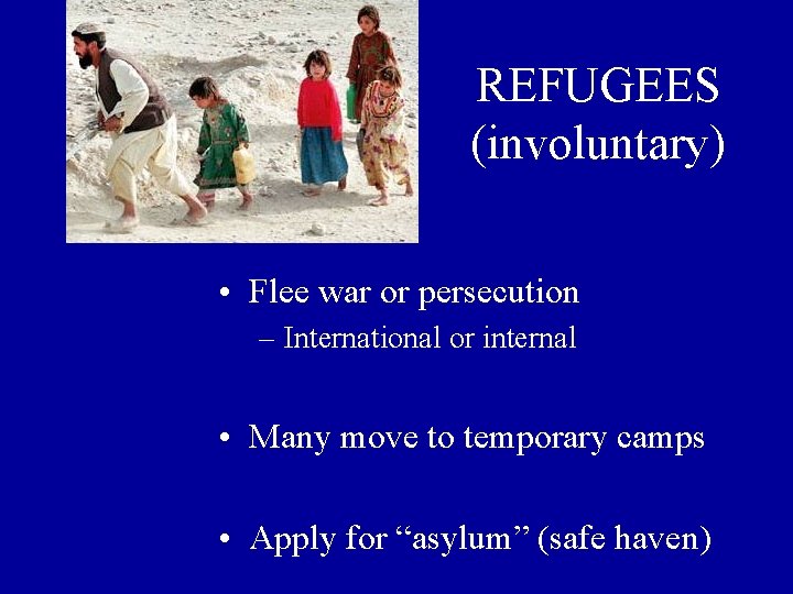REFUGEES (involuntary) • Flee war or persecution – International or internal • Many move