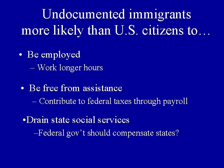 Undocumented immigrants more likely than U. S. citizens to… • Be employed – Work