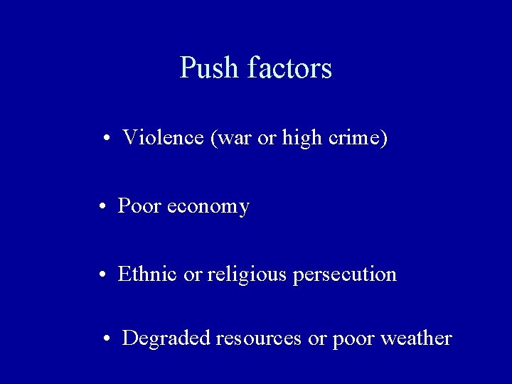 Push factors • Violence (war or high crime) • Poor economy • Ethnic or