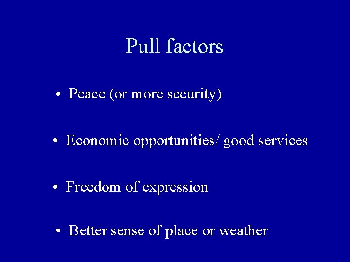 Pull factors • Peace (or more security) • Economic opportunities/ good services • Freedom