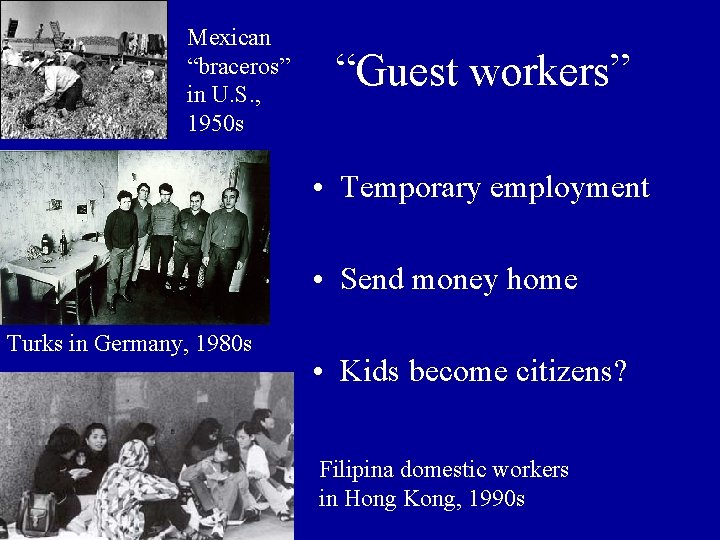 Mexican “braceros” in U. S. , 1950 s “Guest workers” • Temporary employment •