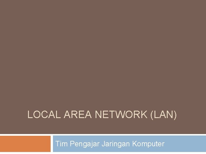 LOCAL AREA NETWORK (LAN) Tim Pengajar Jaringan Komputer 