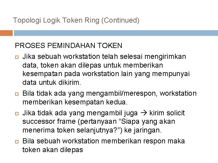 Topologi Logik Token Ring (Continued) PROSES PEMINDAHAN TOKEN Jika sebuah workstation telah selesai mengirimkan