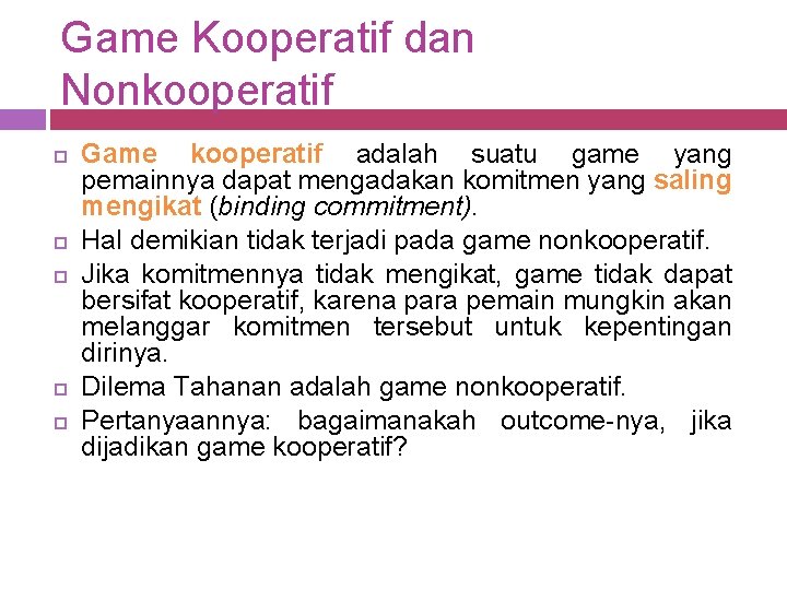 Game Kooperatif dan Nonkooperatif Game kooperatif adalah suatu game yang pemainnya dapat mengadakan komitmen