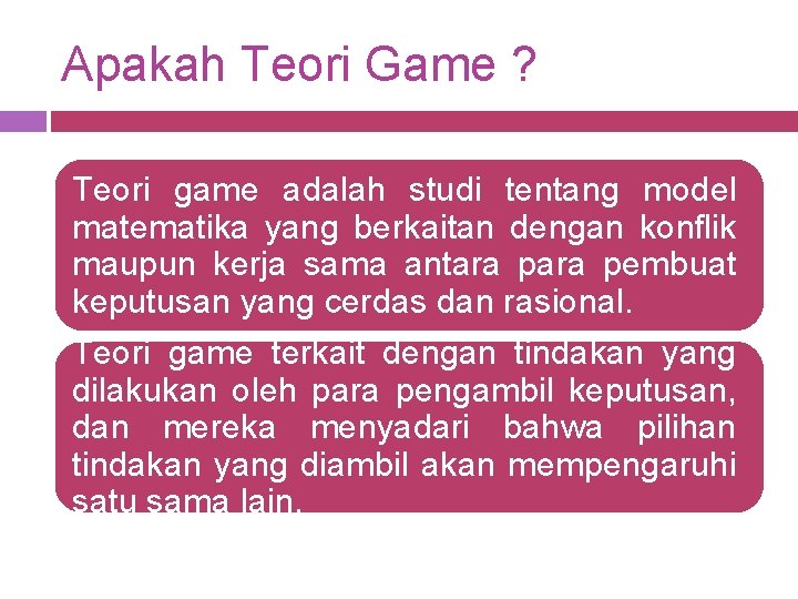 Apakah Teori Game ? Teori game adalah studi tentang model matematika yang berkaitan dengan