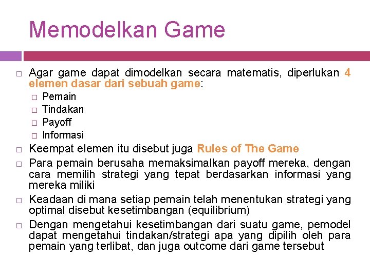 Memodelkan Game Agar game dapat dimodelkan secara matematis, diperlukan 4 elemen dasar dari sebuah