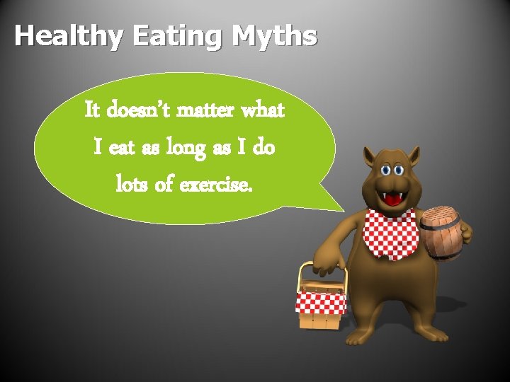 Healthy Eating Myths It doesn’t matter what I eat as long as I do Healthy Eating Myths It doesn’t matter what I eat as long as I do