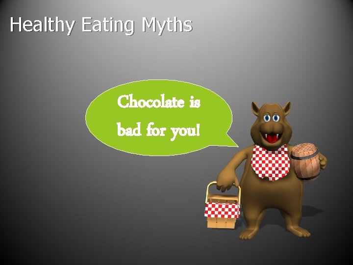 Healthy Eating Myths Chocolate is bad for you! Healthy Eating Myths Chocolate is bad for you!