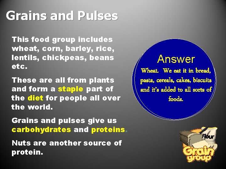Grains and Pulses This food group includes wheat, corn, barley, rice, lentils, chickpeas, beans Grains and Pulses This food group includes wheat, corn, barley, rice, lentils, chickpeas, beans
