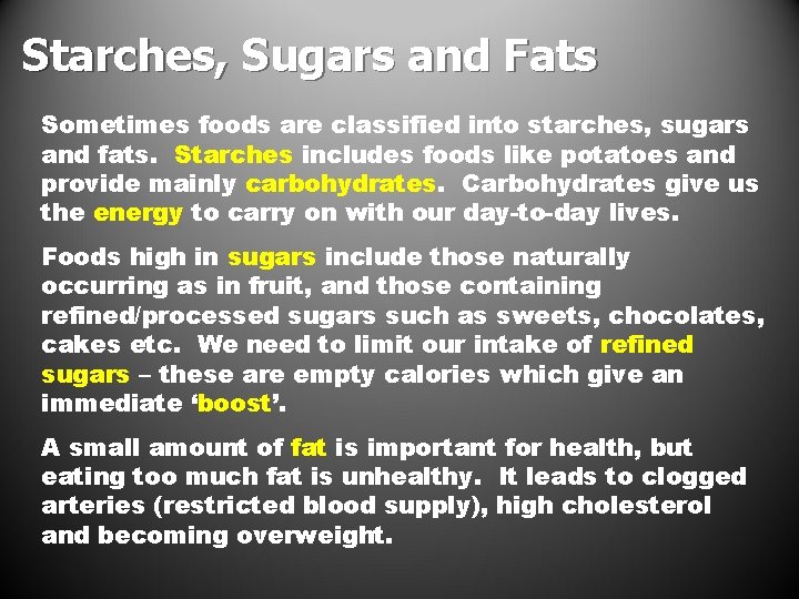 Starches, Sugars and Fats Sometimes foods are classified into starches, sugars and fats. Starches Starches, Sugars and Fats Sometimes foods are classified into starches, sugars and fats. Starches