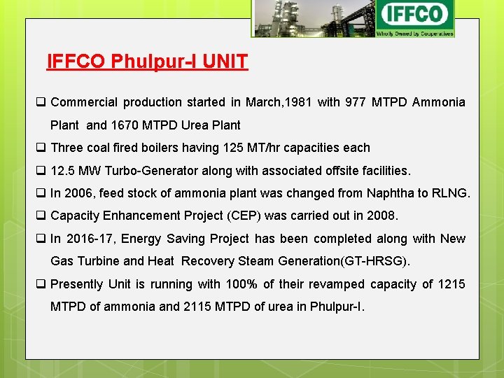 IFFCO Phulpur-I UNIT q Commercial production started in March, 1981 with 977 MTPD Ammonia IFFCO Phulpur-I UNIT q Commercial production started in March, 1981 with 977 MTPD Ammonia