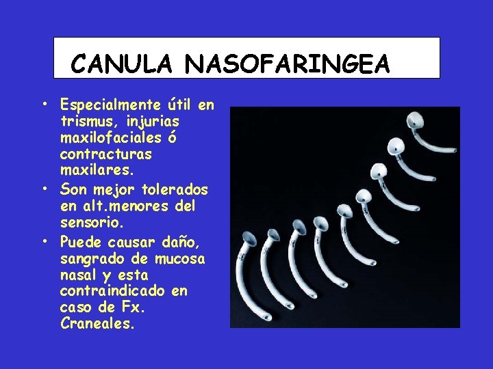 CANULA NASOFARINGEA • Especialmente útil en trismus, injurias maxilofaciales ó contracturas maxilares. • Son