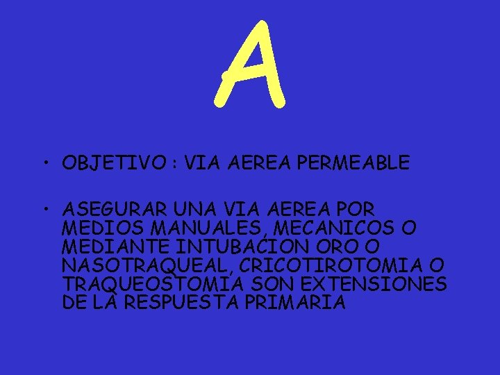 A • OBJETIVO : VIA AEREA PERMEABLE • ASEGURAR UNA VIA AEREA POR MEDIOS