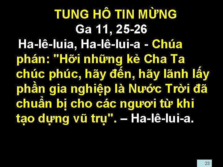  • TUNG HÔ TIN MỪNG Ga 11, 25 -26 Ha-lê-luia, Ha-lê-lui-a - Chúa