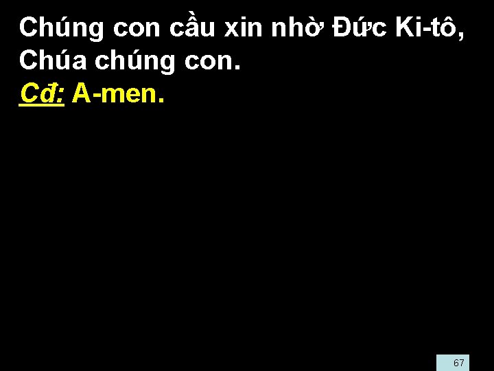  • Chúng con cầu xin nhờ Đức Ki-tô, Chúa chúng con. • Cđ: