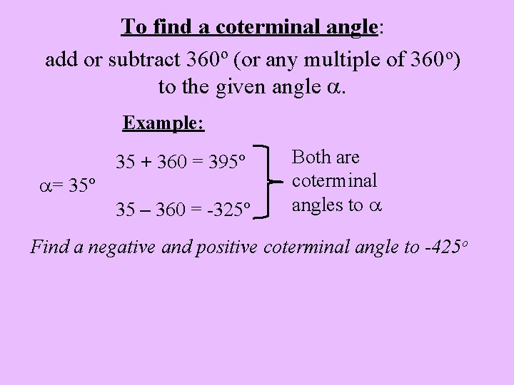 To find a coterminal angle: add or subtract 360º (or any multiple of 360