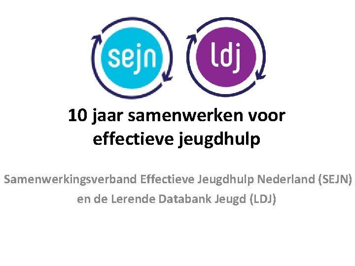 10 jaar samenwerken voor effectieve jeugdhulp Samenwerkingsverband Effectieve Jeugdhulp Nederland (SEJN) en de Lerende